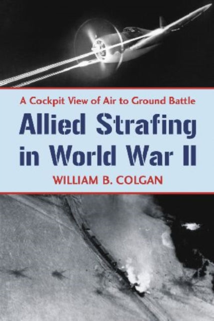 Book cover of: Allied Strafing in World War II. By: Bill Colgan