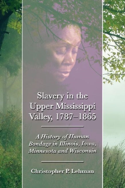 Book cover of: Slavery in the Upper Mississippi Valley, 1787-1865. By: Christopher P. Lehman