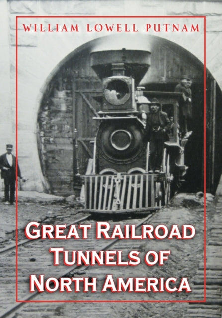 Book cover of: Great Railroad Tunnels of North America. By: William Lowell Putnam