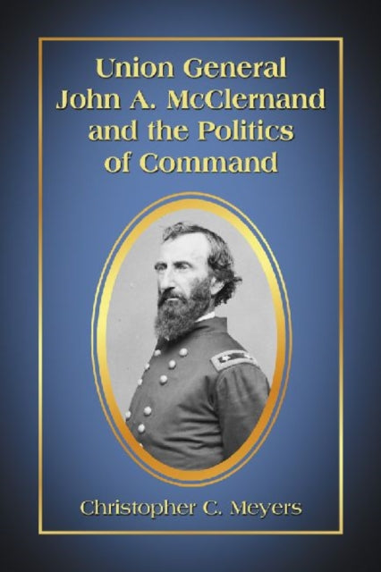 Book cover of: Union General John A. McClernand and the Politics of Command. By: Christopher C. Meyers