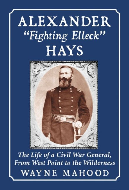 Book cover of: Alexander "Fighting Elleck" Hays. By: Wayne Mahood