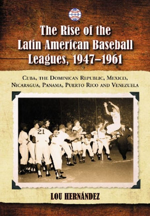 Rise of the Latin American Baseball Leagues, 1947-1961