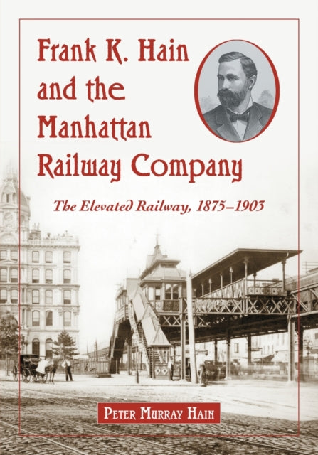 Book cover of: Frank K. Hain and the Manhattan Railway Company. By: Peter Murray Hain