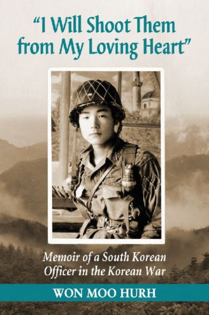 Book cover of: "I Will Shoot Them from My Loving Heart". By: Won Moo Hurh