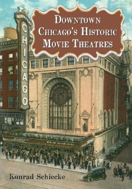 Book cover of: Downtown Chicago's Historic Movie Theatres. By: Konrad Schiecke