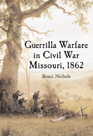 Guerrilla Warfare in Civil War Missouri, Volume I, 1862