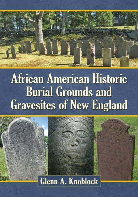 Book cover of: African American Historic Burial Grounds and Gravesites of New England. By: Glenn A. Knoblock
