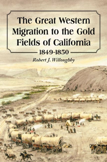 Book cover of: Great Western Migration to the Gold Fields of California, 1849-1850. By: Robert J. Willoughby