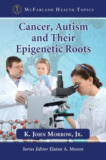 Book cover of: Cancer, Autism and Their Epigenetic Roots. By: Morrow, John