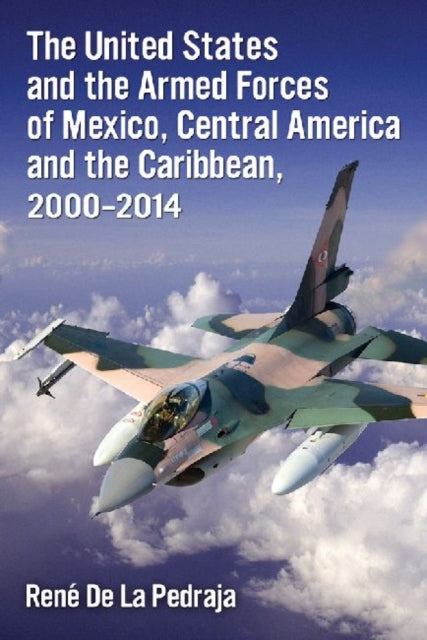 Book cover of: United States and the Armed Forces of Mexico, Central America and the Caribbean, 2000-2014. By: René De La Pedraja Tomán