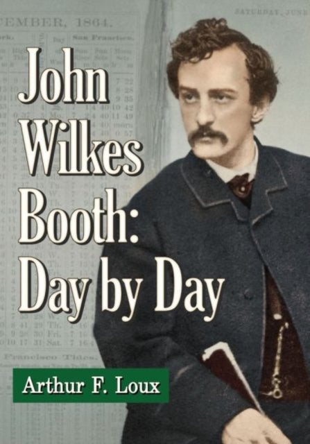 Book cover of: John Wilkes Booth: Day by Day. By: Arthur F. Loux