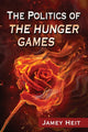 Book cover of: Politics of The Hunger Games. By: Jamey Heit