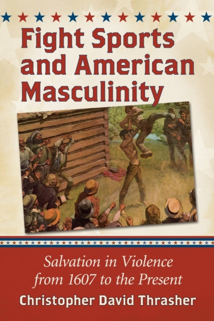 Book cover of: Fight Sports and American Masculinity. By: Christopher David Thrasher