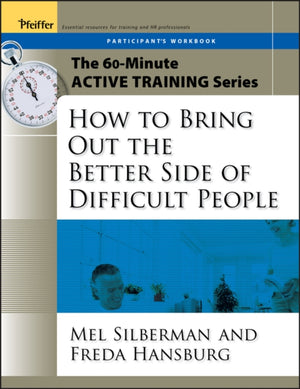 60-Minute Active Training Series: How to Bring Out the Better Side of Difficult People, Participant's Workbook