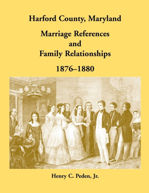 Book cover of: Harford County, Maryland Marriage References and Family Relationships, 1876-1880. By: Henry Peden