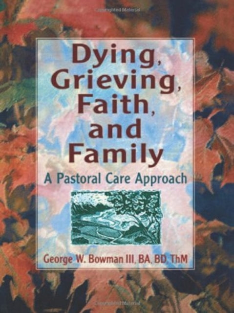 Book cover of: Dying, Grieving, Faith, and Family. By: George W., III Bowman