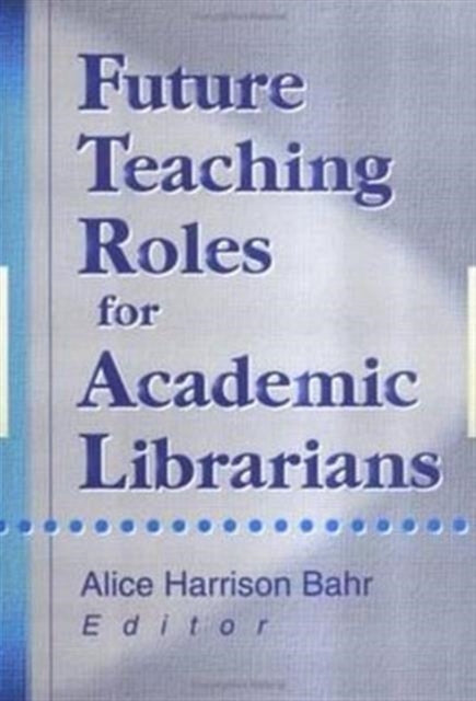 Book cover of: Future Teaching Roles for Academic Librarians