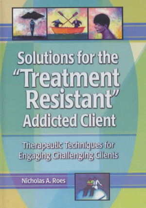 Solutions for the Treatment Resistant Addicted Client