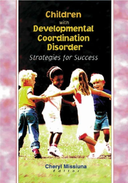 Book cover of: Children with Developmental Coordination Disorder. By: Cheryl, Ph.D. Missiuna