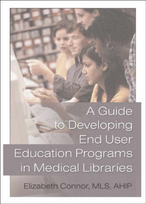 A Guide to Developing End User Education Programs in Medical Libraries