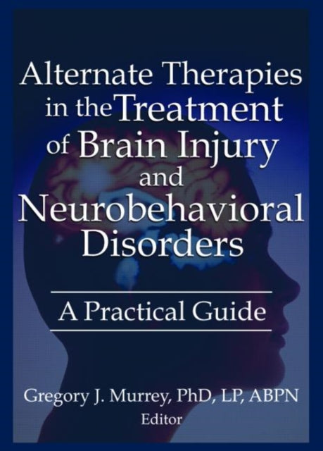 Book cover of: Alternate Therapies in the Treatment of Brain Injury and Neurobehavioral Disorders. By: Gregory J. Murrey