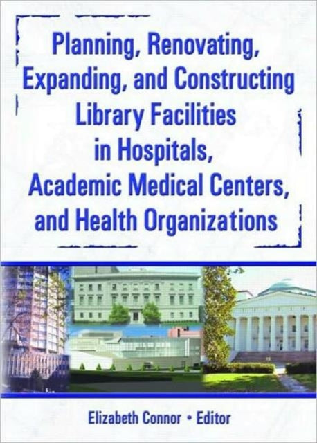 Book cover of: Planning, Renovating, Expanding, and Constructing Library Facilities in Hospitals, Academic Medical