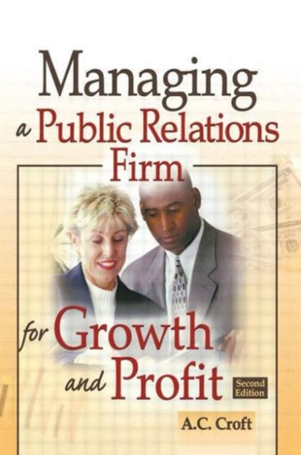 Book cover of: Managing a Public Relations Firm for Growth and Profit, Second Edition. By: A. C. Croft
