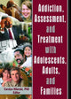 Book cover of: Addiction, Assessment, and Treatment with Adolescents, Adults, and Families. By: Carolyn, Ph.D. Hilarski