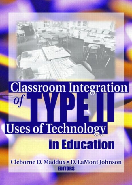 Book cover of: Classroom Integration of Type II Uses of Technology in Education