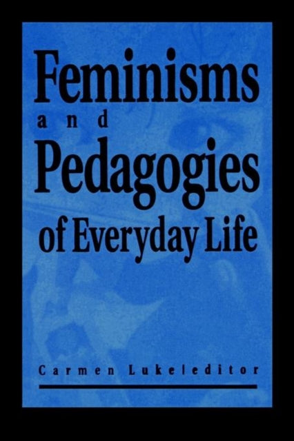 Book cover of: Feminisms and Pedagogies of Everyday Life