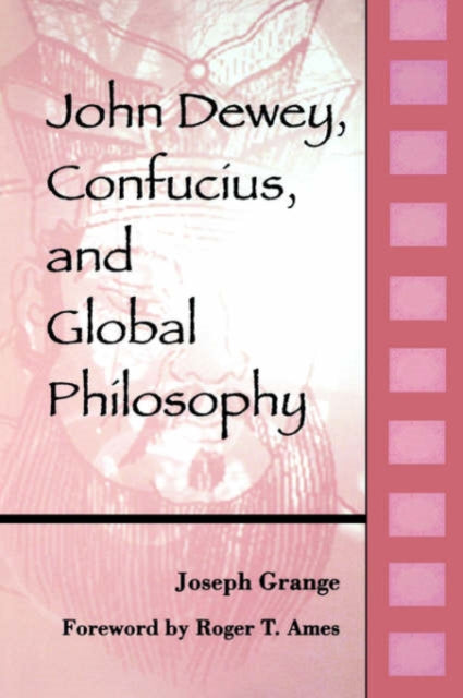 Book cover of: John Dewey, Confucius, and Global Philosophy. By: Joseph Grange