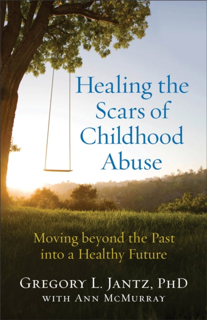 Book cover of: Healing the Scars of Childhood Abuse – Moving beyond the Past into a Healthy Future