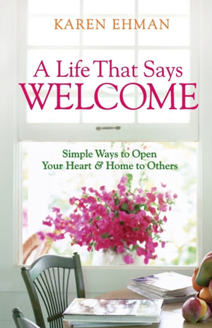 Life That Says Welcome – Simple Ways to Open Your Heart & Home to Others