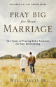 Book cover of: Pray Big for Your Marriage – The Power of Praying God`s Promises for Your Relationship. By: Will Davis
