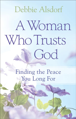 Woman Who Trusts God – Finding the Peace You Long For