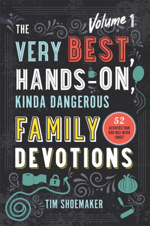 Very Best, Hands–On, Kinda Dangerous Family – 52 Activities Your Kids Will Never Forget