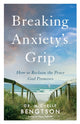Book cover of: Breaking Anxiety`s Grip – How to Reclaim the Peace God Promises