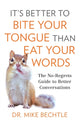 Book cover of: It`s Better to Bite Your Tongue Than Eat Your Wo – The No–Regrets Guide to Better Conversations. By: Mike Bechtle