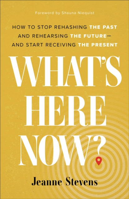 Book cover of: What`s Here Now? – How to Stop Rehashing the Past and Rehearsing the Future––and Start Receiving the Present. By: Jeanne Stevens