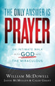 Book cover of: Only Answer Is Prayer – An Intimate Walk with God into the Miraculous. By: William McDowell