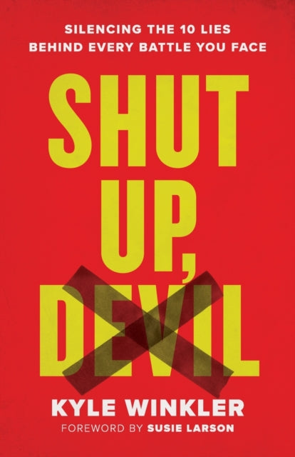 Book cover of: Shut Up, Devil – Silencing the 10 Lies behind Every Battle You Face. By: Kyle Winkler