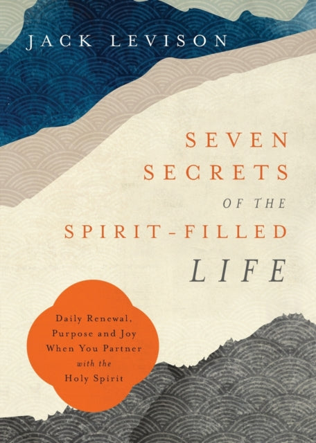 Seven Secrets of the Spirit–Filled Life