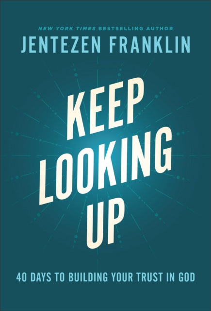 Book cover of: Keep Looking Up – 40 Days to Building Your Trust in God. By: Jentezen Franklin