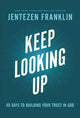 Book cover of: Keep Looking Up – 40 Days to Building Your Trust in God. By: Jentezen Franklin