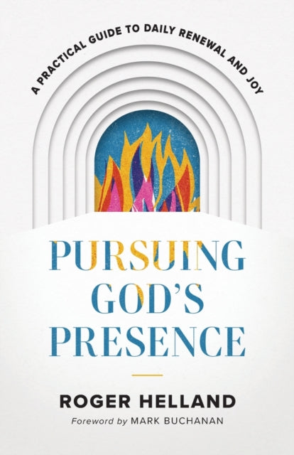Pursuing God`s Presence – A Practical Guide to Daily Renewal and Joy 9780800763275 Roger Helland