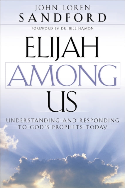 Book cover of: Elijah Among Us – Understanding and Responding to God`s Prophets Today. By: John Loren Sandford