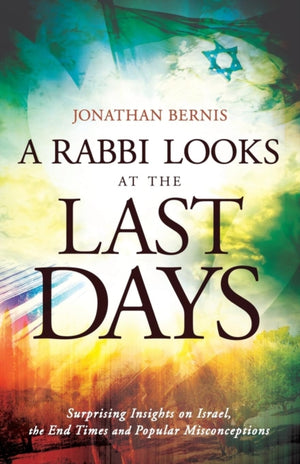 Rabbi Looks at the Last Days – Surprising Insights on Israel, the End Times and Popular Misconceptions