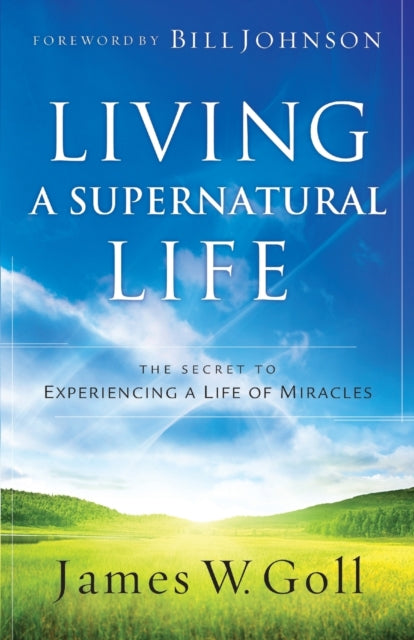 Book cover of: Living a Supernatural Life – The Secret to Experiencing a Life of Miracles. By: James W. Goll