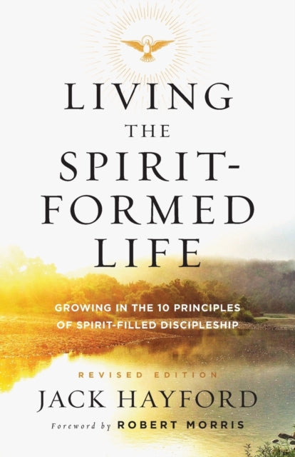 Book cover of: Living the Spirit–Formed Life – Growing in the 10 Principles of Spirit–Filled Discipleship. By: Jack Hayford