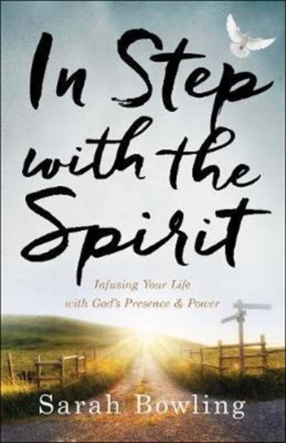 Book cover of: In Step with the Spirit – Infusing Your Life with God`s Presence and Power. By: Sarah Bowling